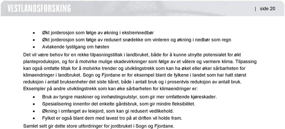 Tilpassing kan også omfatte tiltak for å motvirke trender og utviklingstrekk som kan ha øket eller øker sårbarheten for klimaendringer i landbruket.