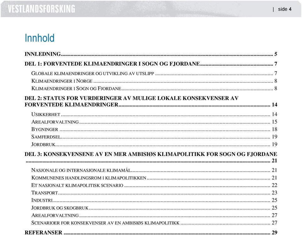 .. 18 SAMFERDSEL... 19 JORDBRUK... 19 DEL 3: KONSEKVENSENE AV EN MER AMBISIØS KLIMAPOLITIKK FOR SOGN OG FJORDANE... 21 NASJONALE OG INTERNASJONALE KLIMAMÅL.