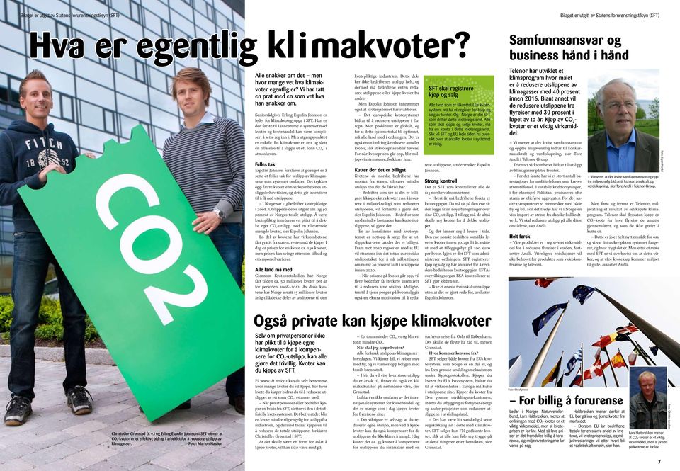 Men utgangspunktet er enkelt: En klimakvote er rett og slett en tillatelse til å slippe ut ett tonn CO 2 i atmosfæren.