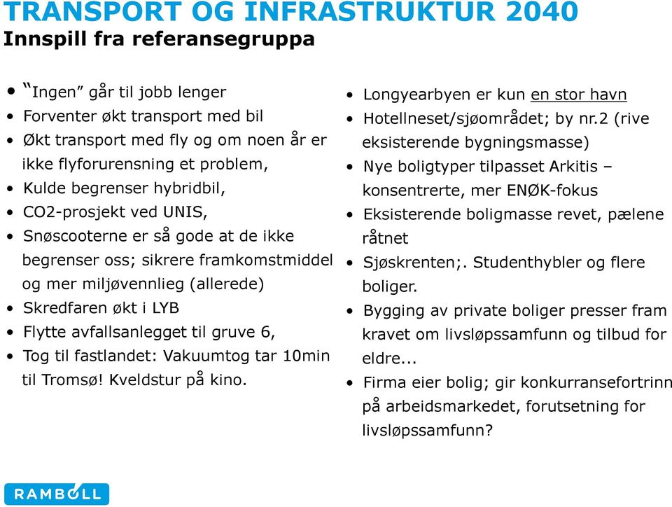 gruve 6, Tog til fastlandet: Vakuumtog tar 10min til Tromsø! Kveldstur på kino. Longyearbyen er kun en stor havn Hotellneset/sjøområdet; by nr.