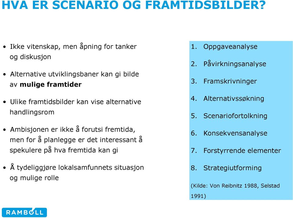 alternative handlingsrom Ambisjonen er ikke å forutsi fremtida, men for å planlegge er det interessant å spekulere på hva fremtida kan gi Å