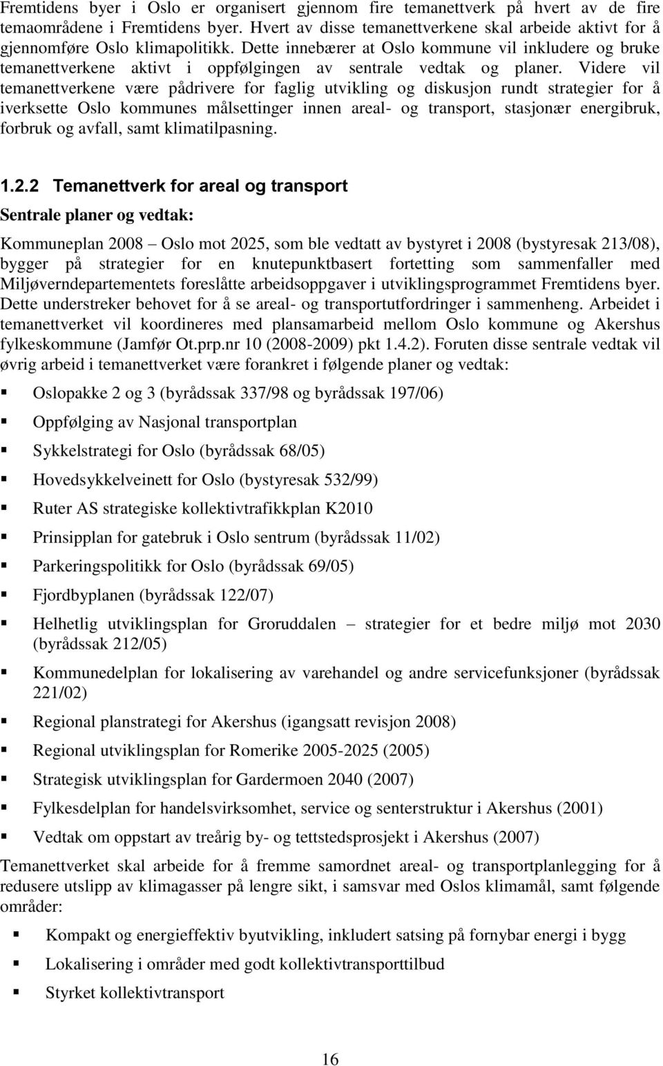 Dette innebærer at Oslo kommune vil inkludere og bruke temanettverkene aktivt i oppfølgingen av sentrale vedtak og planer.