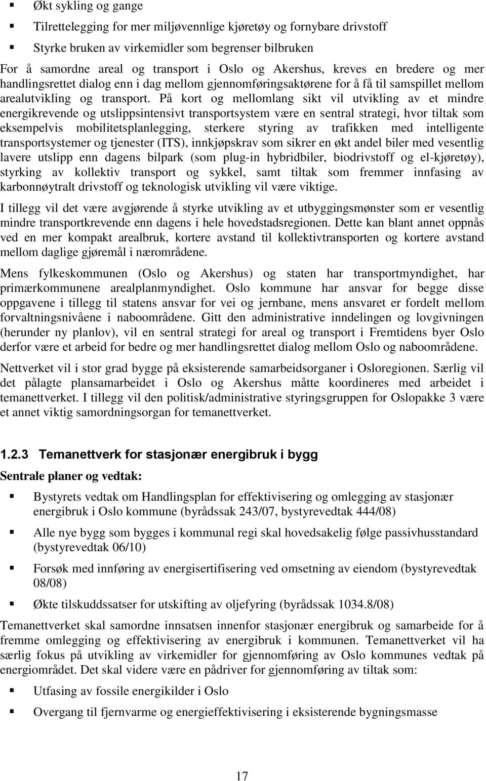 På kort og mellomlang sikt vil utvikling av et mindre energikrevende og utslippsintensivt transportsystem være en sentral strategi, hvor tiltak som eksempelvis mobilitetsplanlegging, sterkere styring