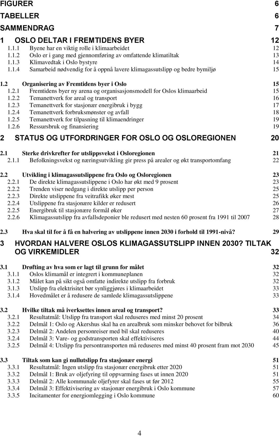 2.2 Temanettverk for areal og transport 16 1.2.3 Temanettverk for stasjonær energibruk i bygg 17 1.2.4 Temanettverk forbruksmønster og avfall 18 1.2.5 Temanettverk for tilpasning til klimaendringer 19 1.