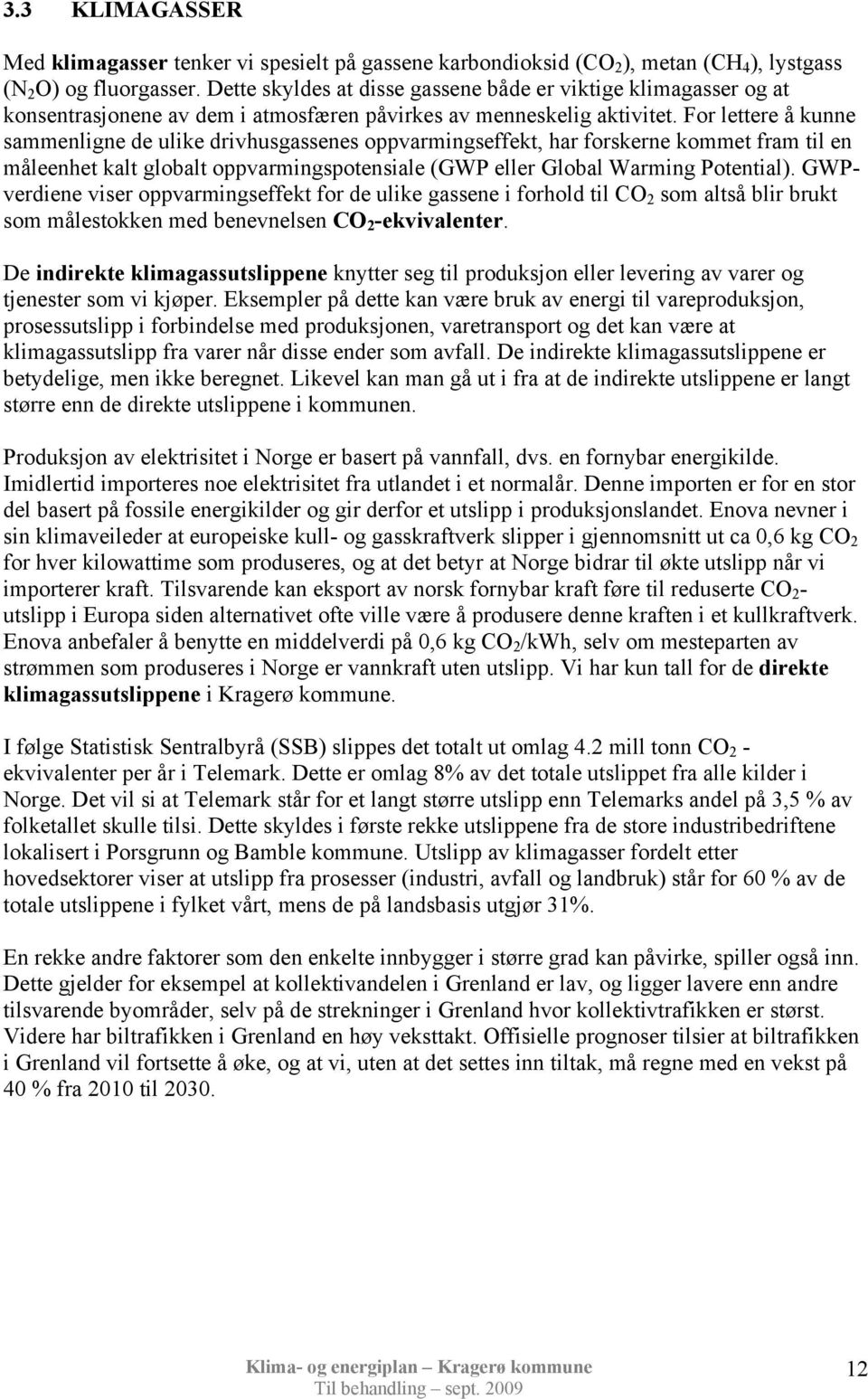 For lettere å kunne sammenligne de ulike drivhusgassenes oppvarmingseffekt, har forskerne kommet fram til en måleenhet kalt globalt oppvarmingspotensiale (GWP eller Global Warming Potential).