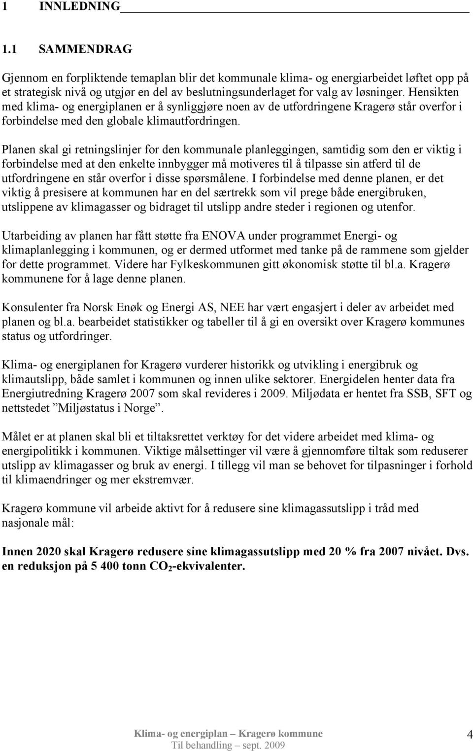 Hensikten med klima og energiplanen er å synliggjøre noen av de utfordringene Kragerø står overfor i forbindelse med den globale klimautfordringen.