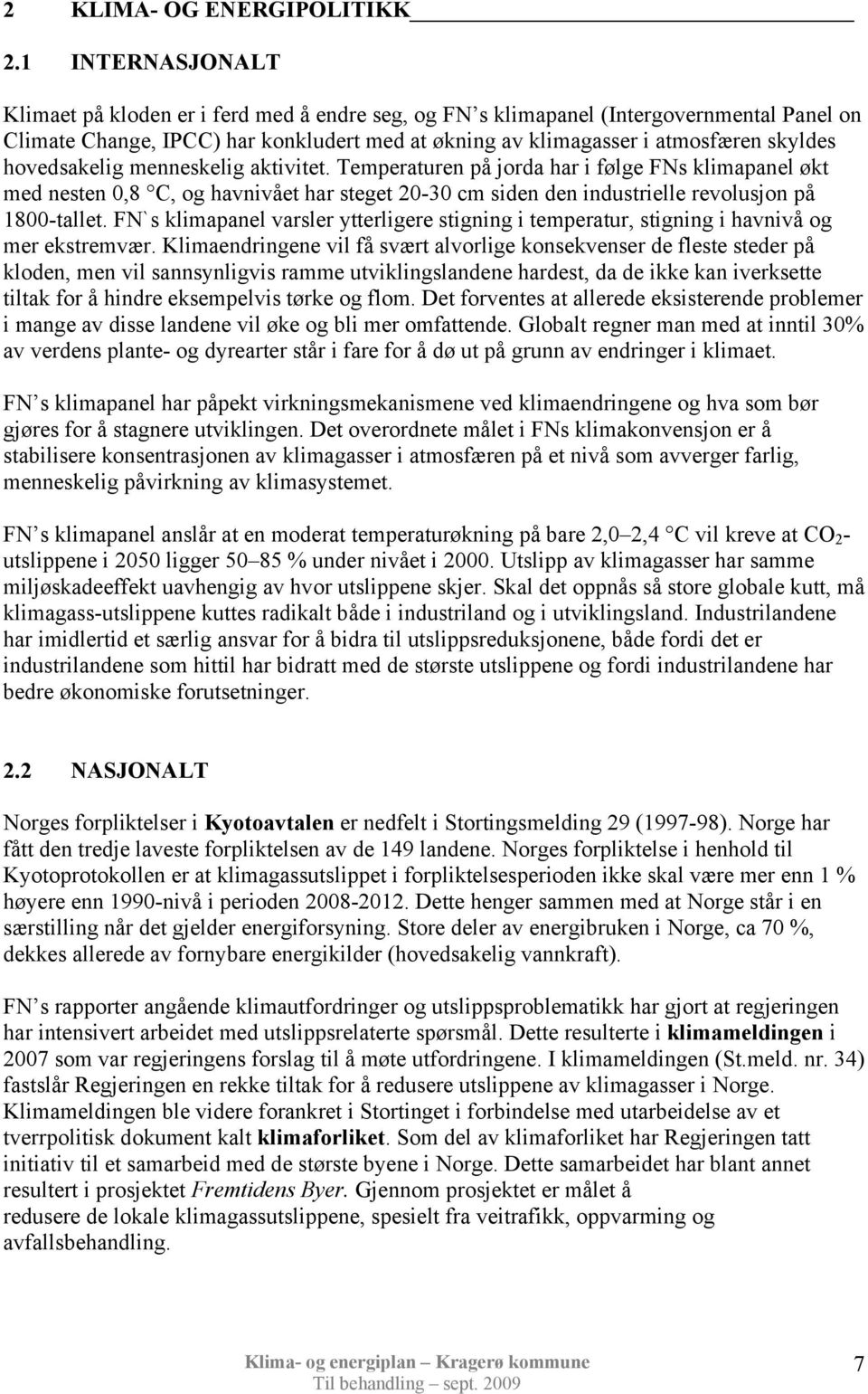 hovedsakelig menneskelig aktivitet. Temperaturen på jorda har i følge FNs klimapanel økt med nesten 0,8 C, og havnivået har steget 2030 cm siden den industrielle revolusjon på 1800tallet.