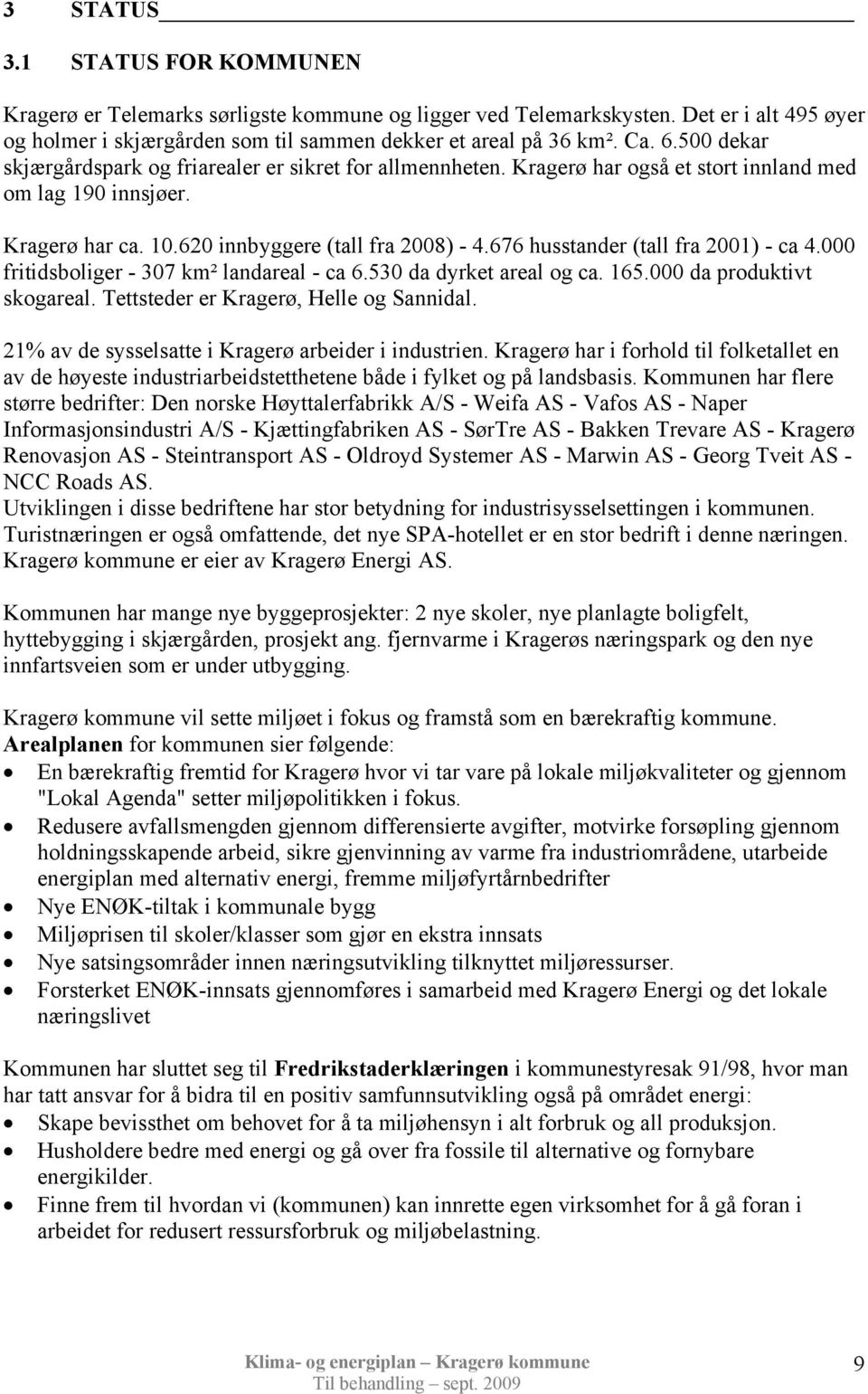 676 husstander (tall fra 2001) ca 4.000 fritidsboliger 307 km² landareal ca 6.530 da dyrket areal og ca. 165.000 da produktivt skogareal. Tettsteder er Kragerø, Helle og Sannidal.