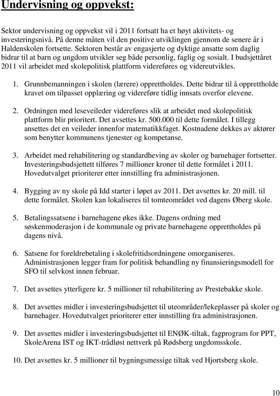 Sektoren består av engasjerte og dyktige ansatte som daglig bidrar til at barn og ungdom utvikler seg både personlig, faglig og sosialt.