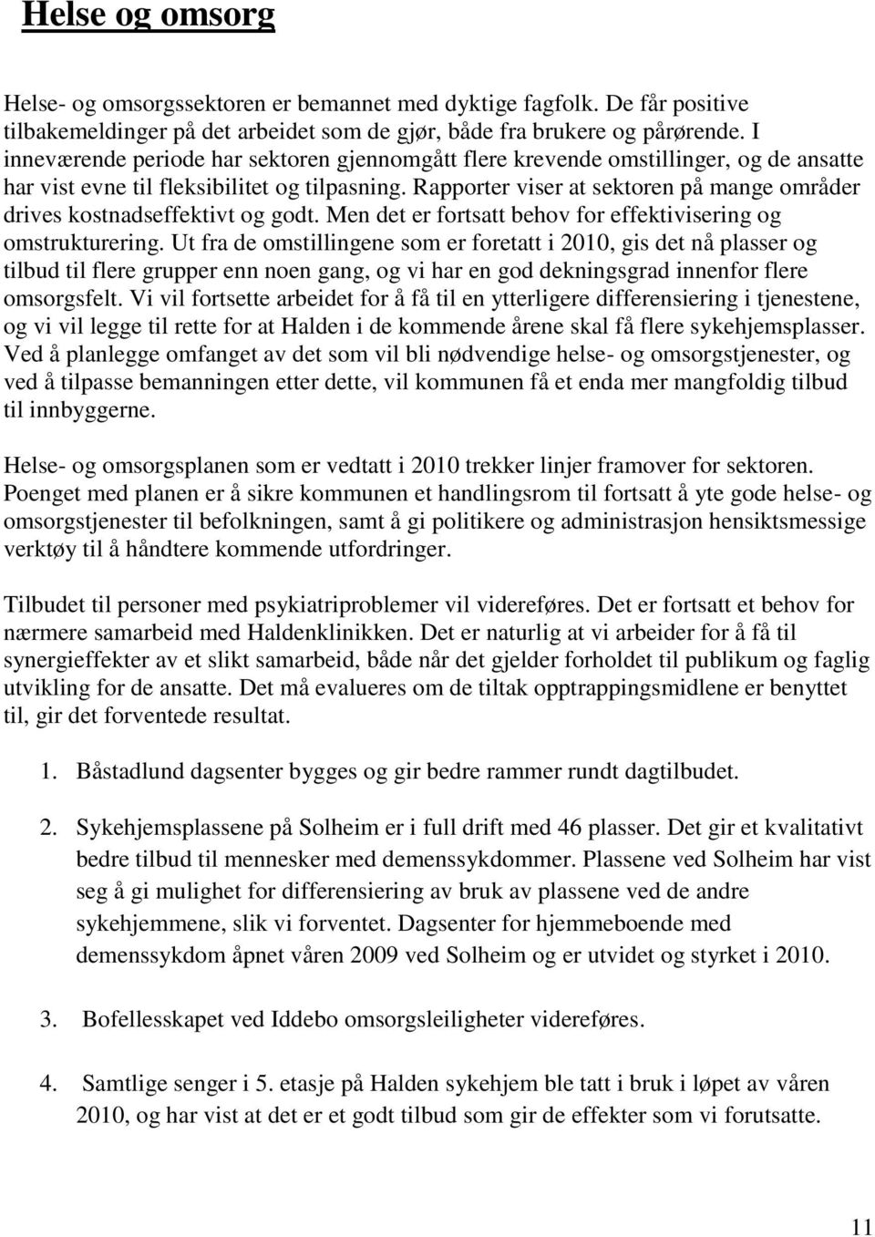 Rapporter viser at sektoren på mange områder drives kostnadseffektivt og godt. Men det er fortsatt behov for effektivisering og omstrukturering.