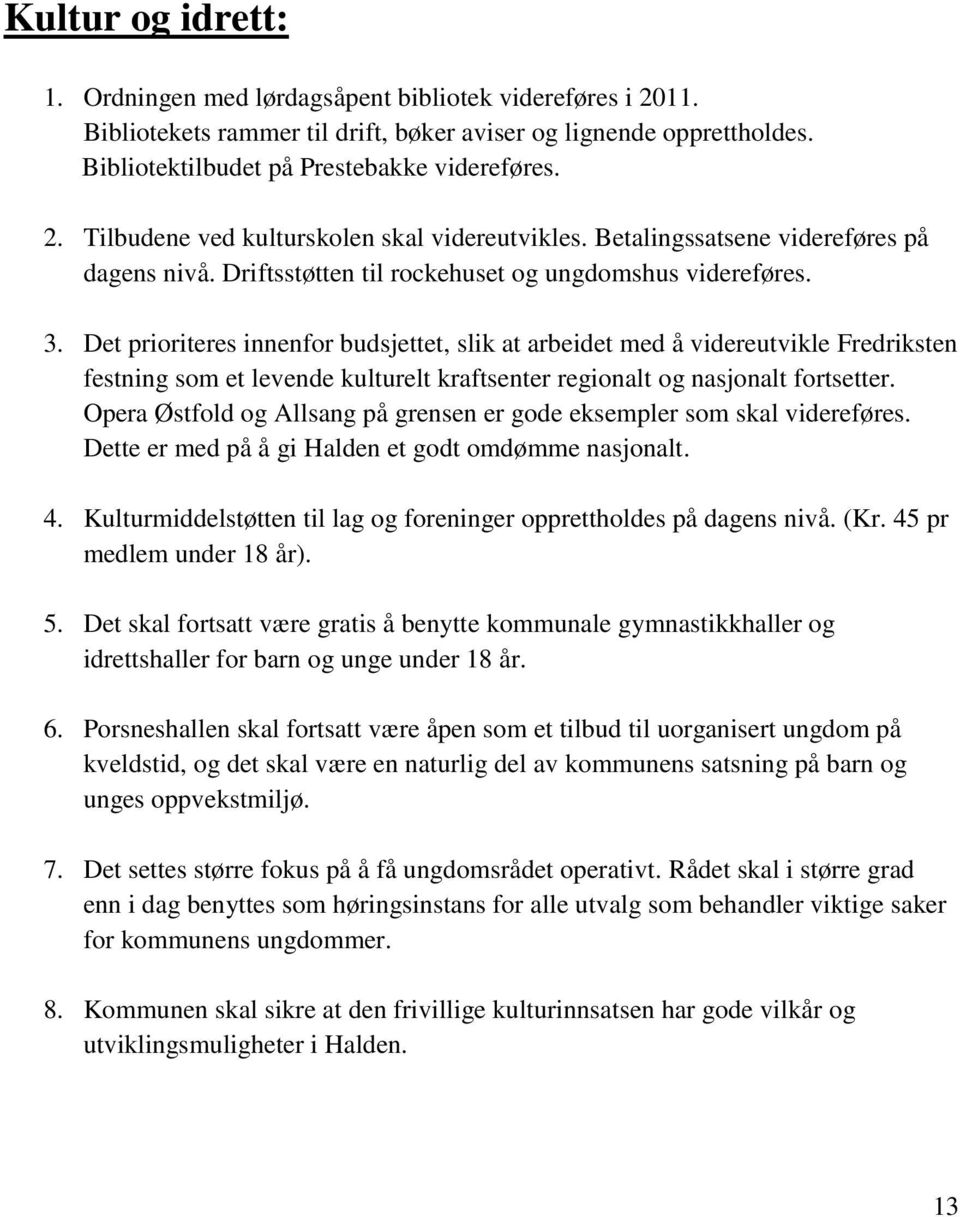 Det prioriteres innenfor budsjettet, slik at arbeidet med å videreutvikle Fredriksten festning som et levende kulturelt kraftsenter regionalt og nasjonalt fortsetter.