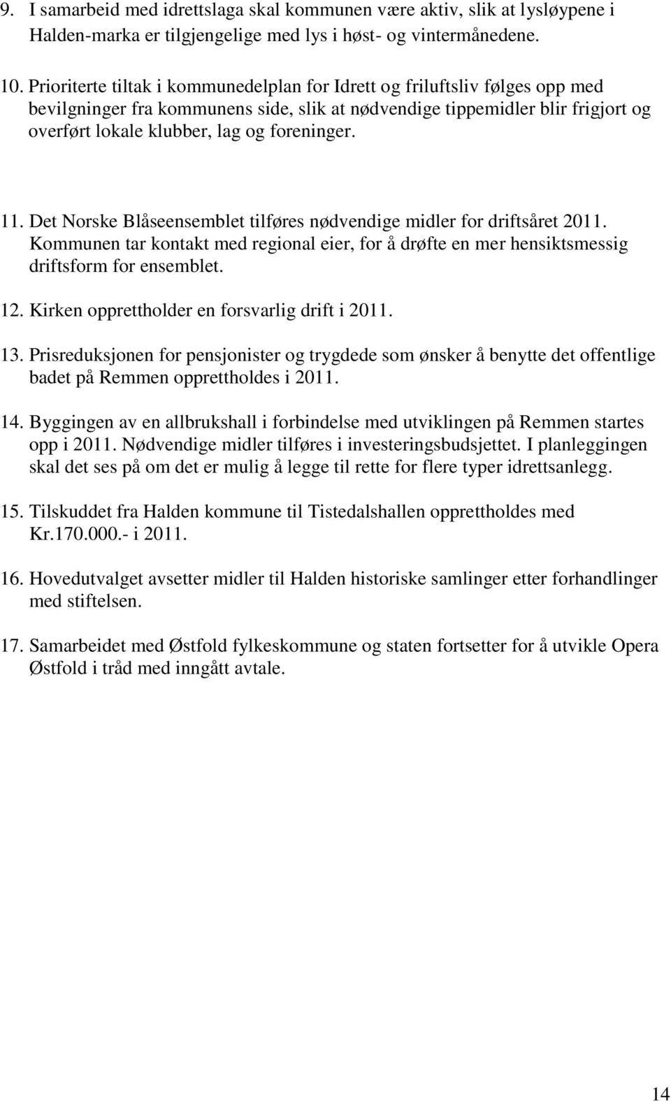 foreninger. 11. Det Norske Blåseensemblet tilføres nødvendige midler for driftsåret 2011. Kommunen tar kontakt med regional eier, for å drøfte en mer hensiktsmessig driftsform for ensemblet. 12.