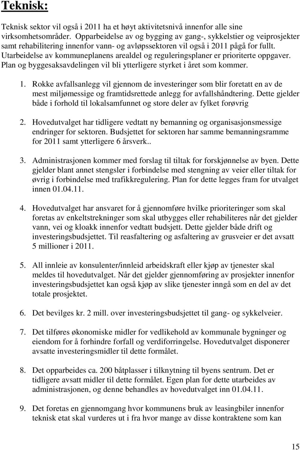 Utarbeidelse av kommuneplanens arealdel og reguleringsplaner er prioriterte oppgaver. Plan og byggesaksavdelingen vil bli ytterligere styrket i året som kommer. 1.