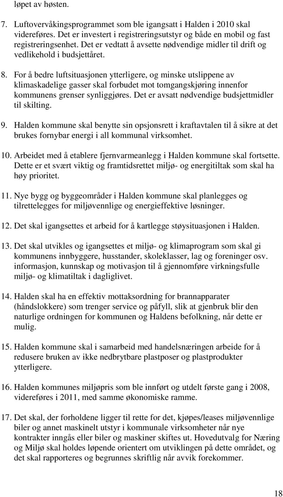 For å bedre luftsituasjonen ytterligere, og minske utslippene av klimaskadelige gasser skal forbudet mot tomgangskjøring innenfor kommunens grenser synliggjøres.