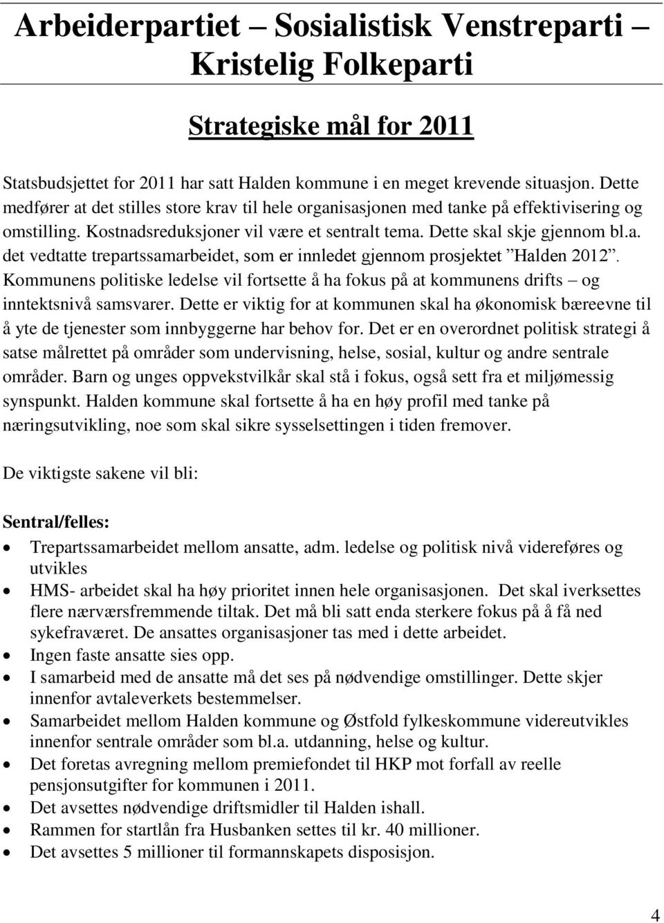 Kommunens politiske ledelse vil fortsette å ha fokus på at kommunens drifts og inntektsnivå samsvarer.