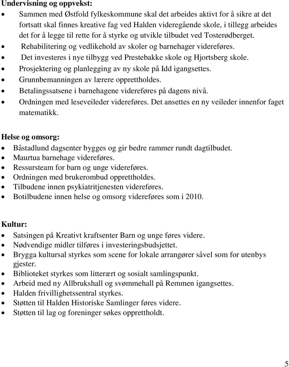 Det investeres i nye tilbygg ved Prestebakke skole og Hjortsberg skole. Prosjektering og planlegging av ny skole på Idd igangsettes. Grunnbemanningen av lærere opprettholdes.