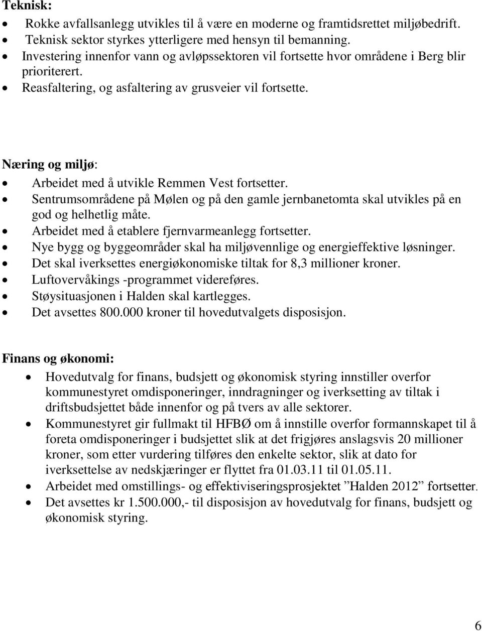 Næring og miljø: Arbeidet med å utvikle Remmen Vest fortsetter. Sentrumsområdene på Mølen og på den gamle jernbanetomta skal utvikles på en god og helhetlig måte.