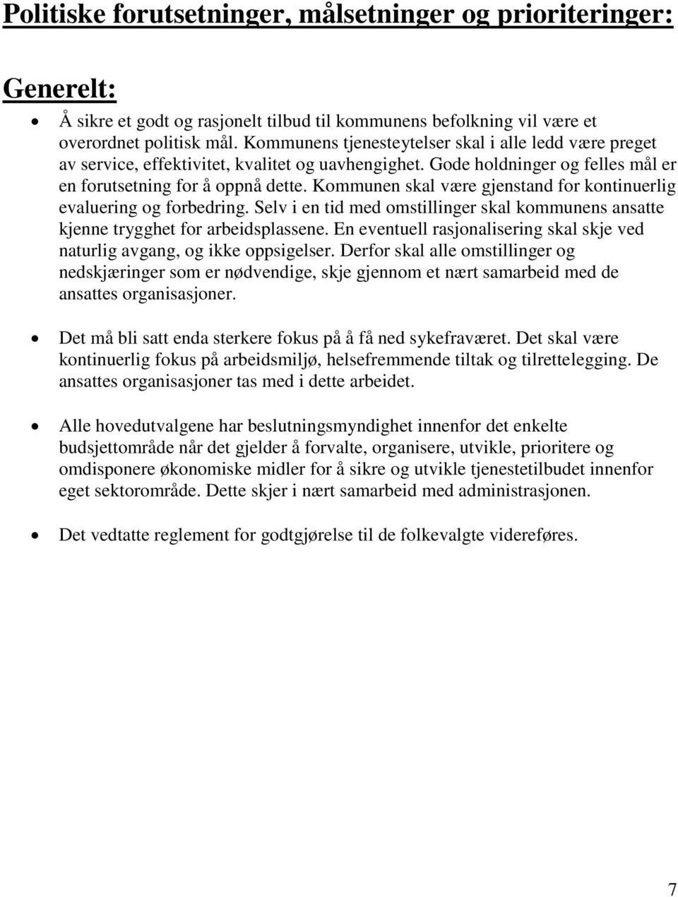 Kommunen skal være gjenstand for kontinuerlig evaluering og forbedring. Selv i en tid med omstillinger skal kommunens ansatte kjenne trygghet for arbeidsplassene.