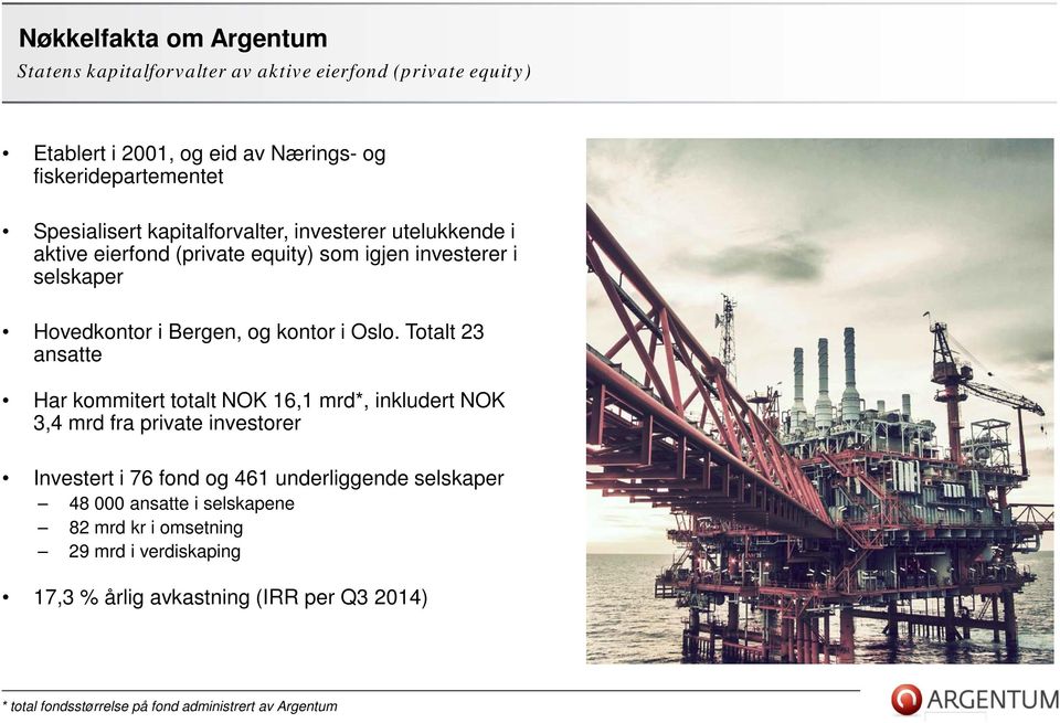 Oslo. Totalt 23 ansatte Har kommitert totalt NOK 16,1 mrd*, inkludert NOK 3,4 mrd fra private investorer Investert i 76 fond og 461 underliggende selskaper