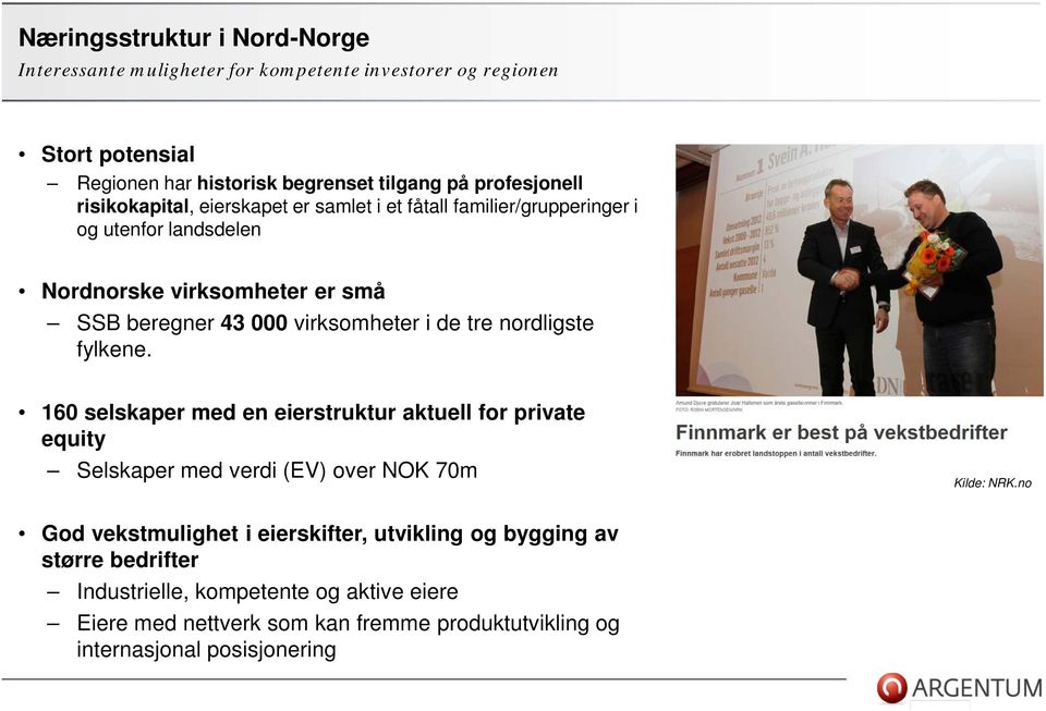 tre nordligste fylkene. 160 selskaper med en eierstruktur aktuell for private equity Selskaper med verdi (EV) over NOK 70m Kilde: NRK.