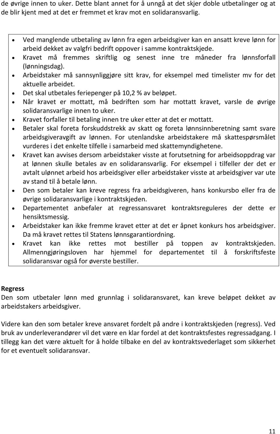 Kravet må fremmes skriftlig og senest inne tre måneder fra lønnsforfall (lønningsdag). Arbeidstaker må sannsynliggjøre sitt krav, for eksempel med timelister mv for det aktuelle arbeidet.