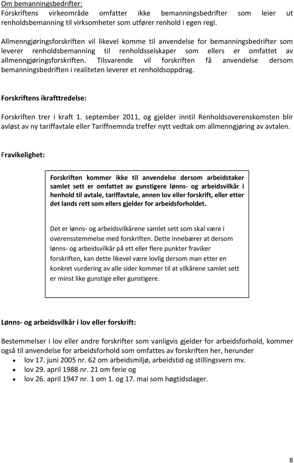 Tilsvarende vil forskriften få anvendelse dersom bemanningsbedriften i realiteten leverer et renholdsoppdrag. Forskriftens ikrafttredelse: Forskriften trer i kraft 1.