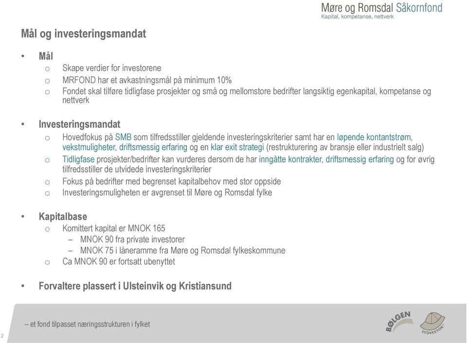 strategi (restrukturering av bransje eller industrielt salg) Tidligfase prsjekter/bedrifter kan vurderes dersm de har inngåtte kntrakter, driftsmessig erfaring g fr øvrig tilfredsstiller de utvidede