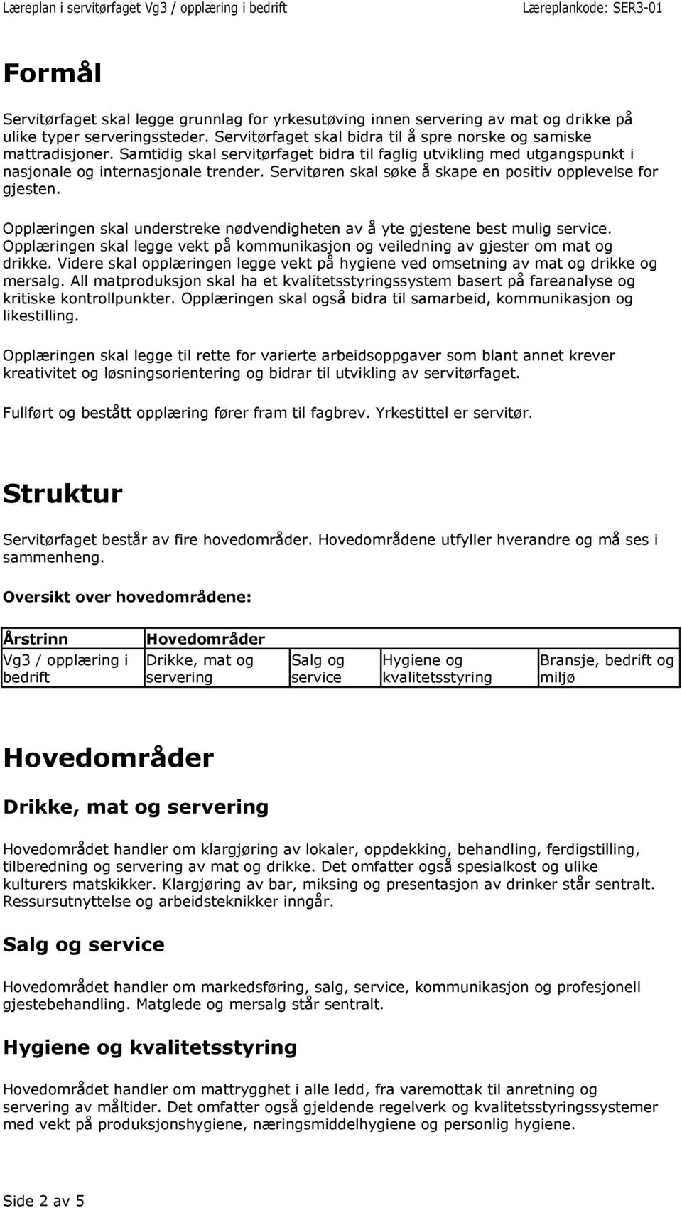 Opplæringen skal understreke nødvendigheten av å yte gjestene best mulig service. Opplæringen skal legge vekt på kommunikasjon og veiledning av gjester om mat og drikke.