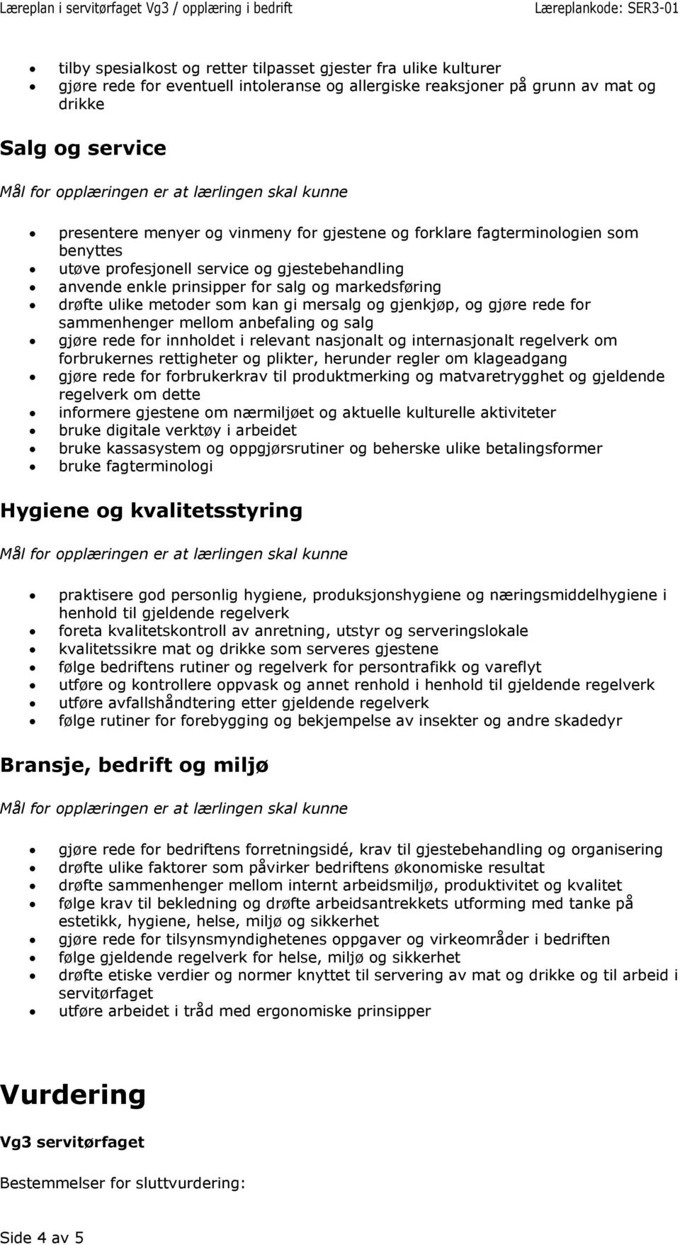 rede for sammenhenger mellom anbefaling og salg gjøre rede for innholdet i relevant nasjonalt og internasjonalt regelverk om forbrukernes rettigheter og plikter, herunder regler om klageadgang gjøre