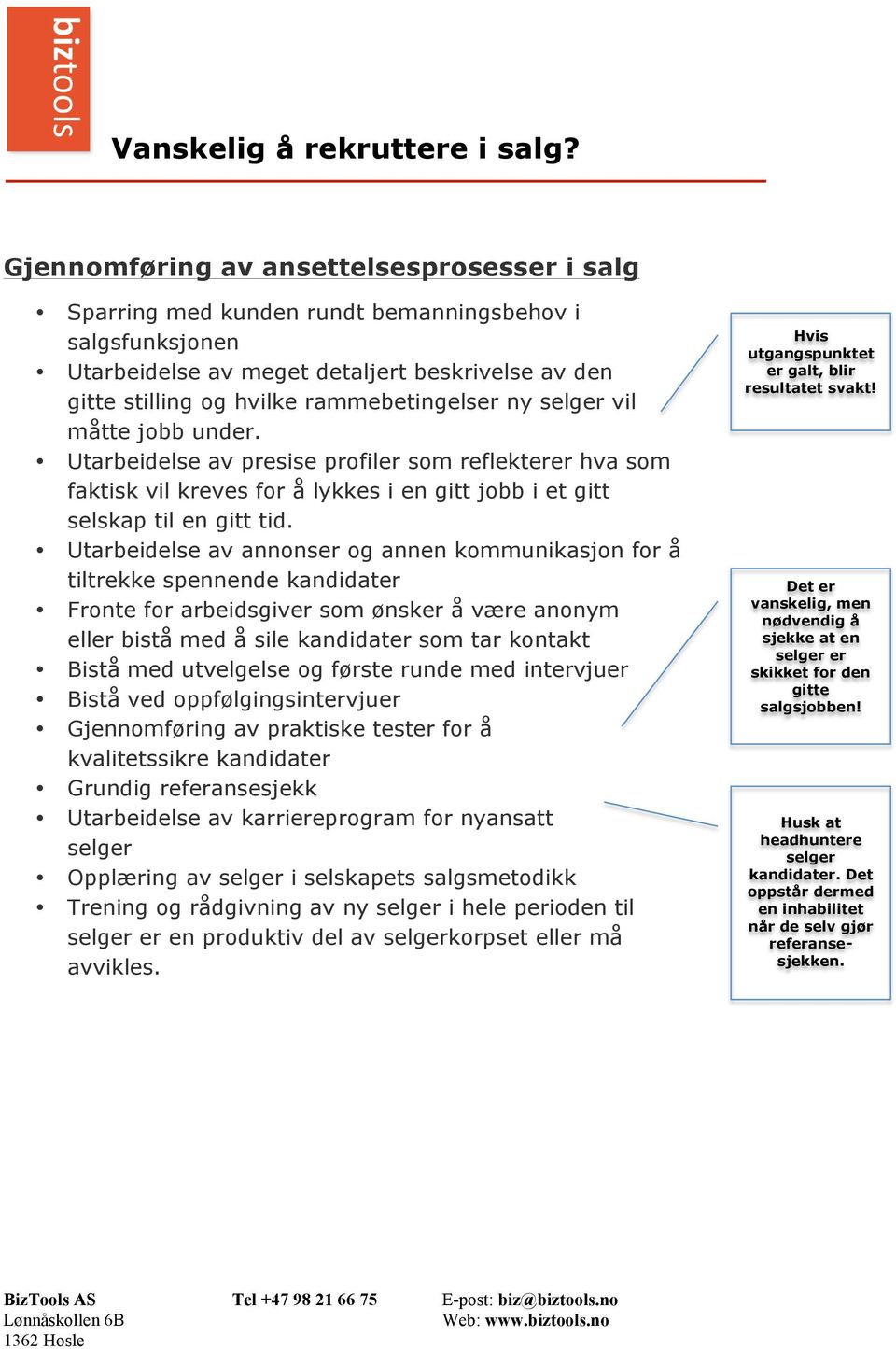 Utarbeidelse av annonser og annen kommunikasjon for å tiltrekke spennende kandidater Fronte for arbeidsgiver som ønsker å være anonym eller bistå med å sile kandidater som tar kontakt Bistå med