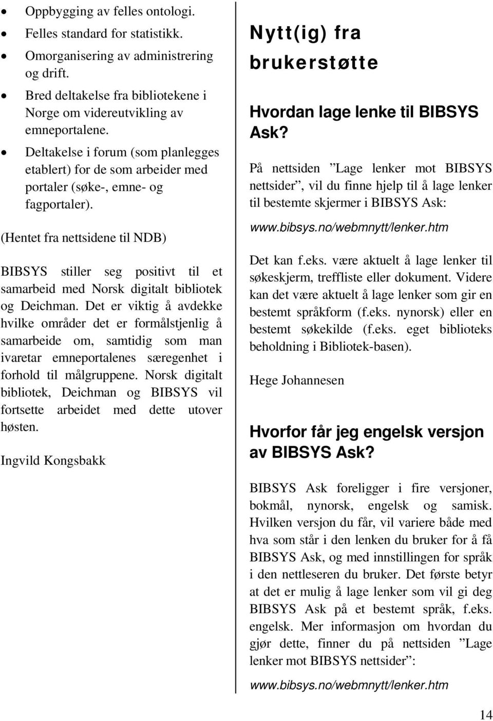 (Hentet fra nettsidene til NDB) BIBSYS stiller seg positivt til et samarbeid med Norsk digitalt bibliotek og Deichman.