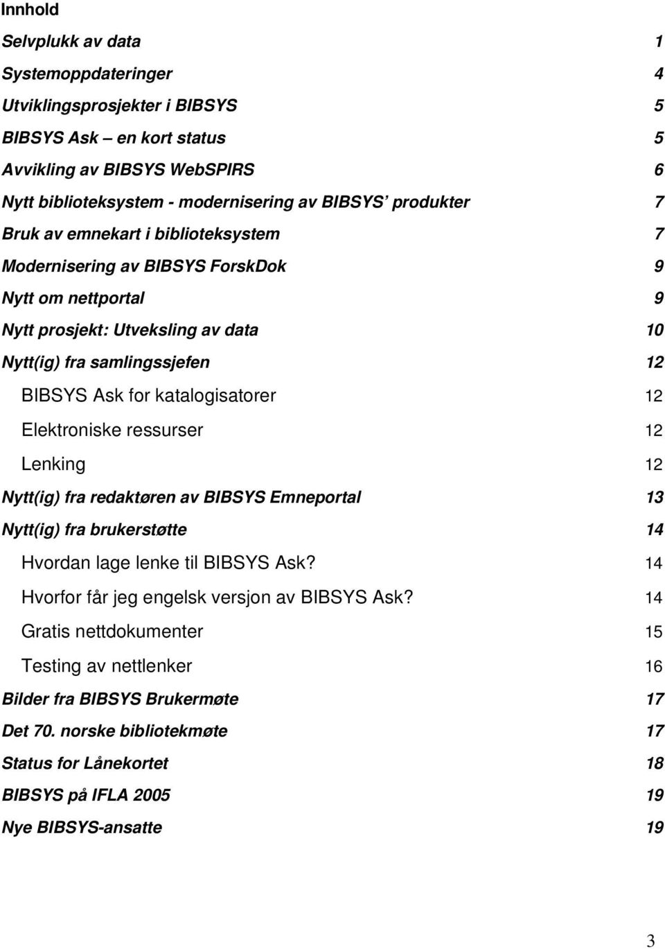 katalogisatorer 12 Elektroniske ressurser 12 Lenking 12 Nytt(ig) fra redaktøren av BIBSYS Emneportal 13 Nytt(ig) fra brukerstøtte 14 Hvordan lage lenke til BIBSYS Ask?