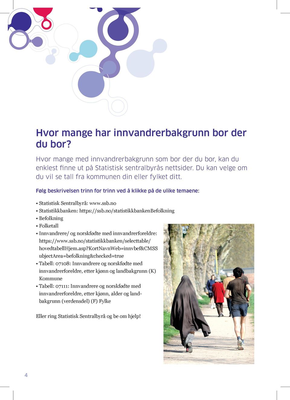 no/statistikkbankenbefolkning Befolkning Folketall Innvandrere/ og norskfødte med innvandrerforeldre: https://www.ssb.no/statistikkbanken/selecttable/ hovedtabellhjem.asp?