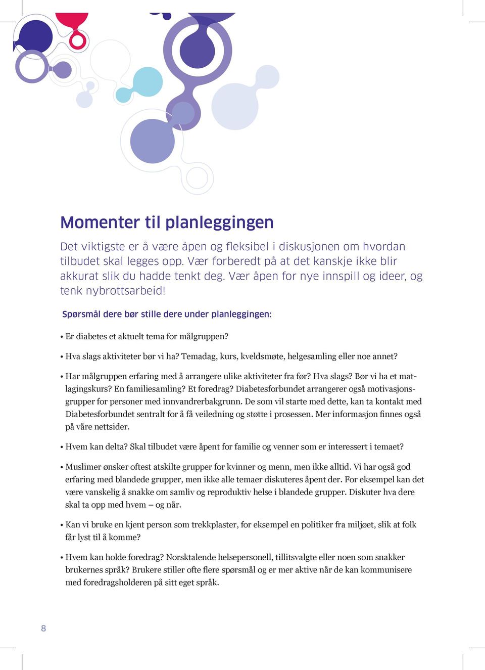 Temadag, kurs, kveldsmøte, helgesamling eller noe annet? Har målgruppen erfaring med å arrangere ulike aktiviteter fra før? Hva slags? Bør vi ha et matlagingskurs? En familiesamling? Et foredrag?