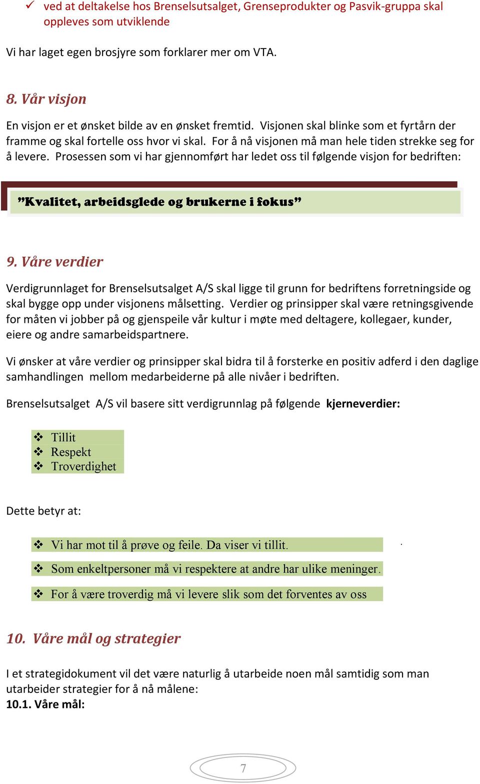 For å nå visjonen må man hele tiden strekke seg for å levere. Prosessen som vi har gjennomført har ledet oss til følgende visjon for bedriften: Kvalitet, arbeidsglede og brukerne i fokus 9.