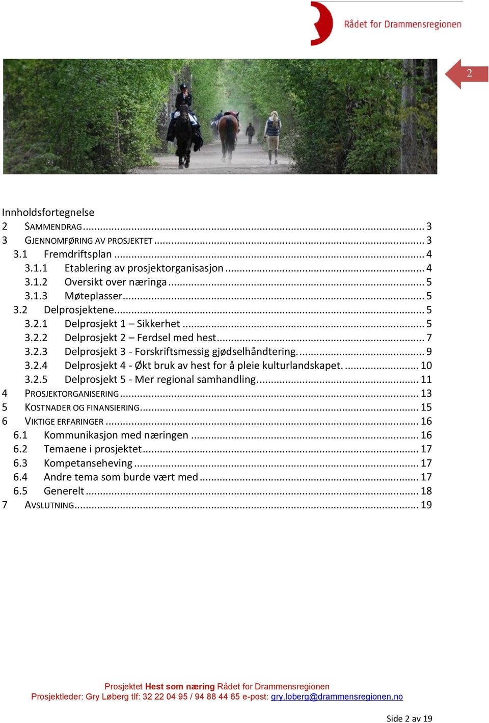 ... 10 3.2.5 Delprosjekt 5 - Mer regional samhandling.... 11 4 PROSJEKTORGANISERING... 13 5 KOSTNADER OG FINANSIERING... 15 6 VIKTIGE ERFARINGER... 16 6.1 Kommunikasjon med næringen... 16 6.2 Temaene i prosjektet.