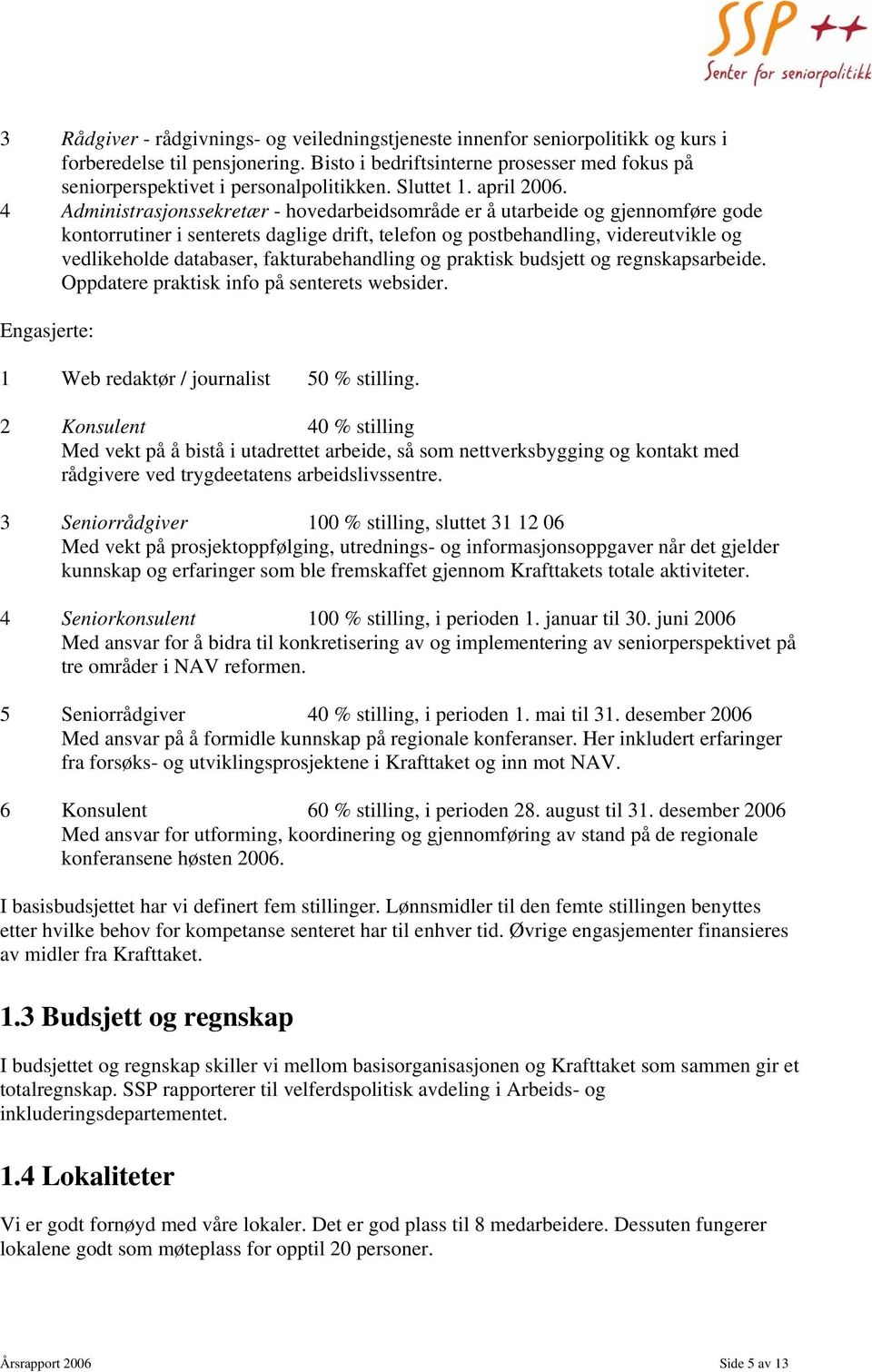 4 Administrasjonssekretær - hovedarbeidsområde er å utarbeide og gjennomføre gode kontorrutiner i senterets daglige drift, telefon og postbehandling, videreutvikle og vedlikeholde databaser,