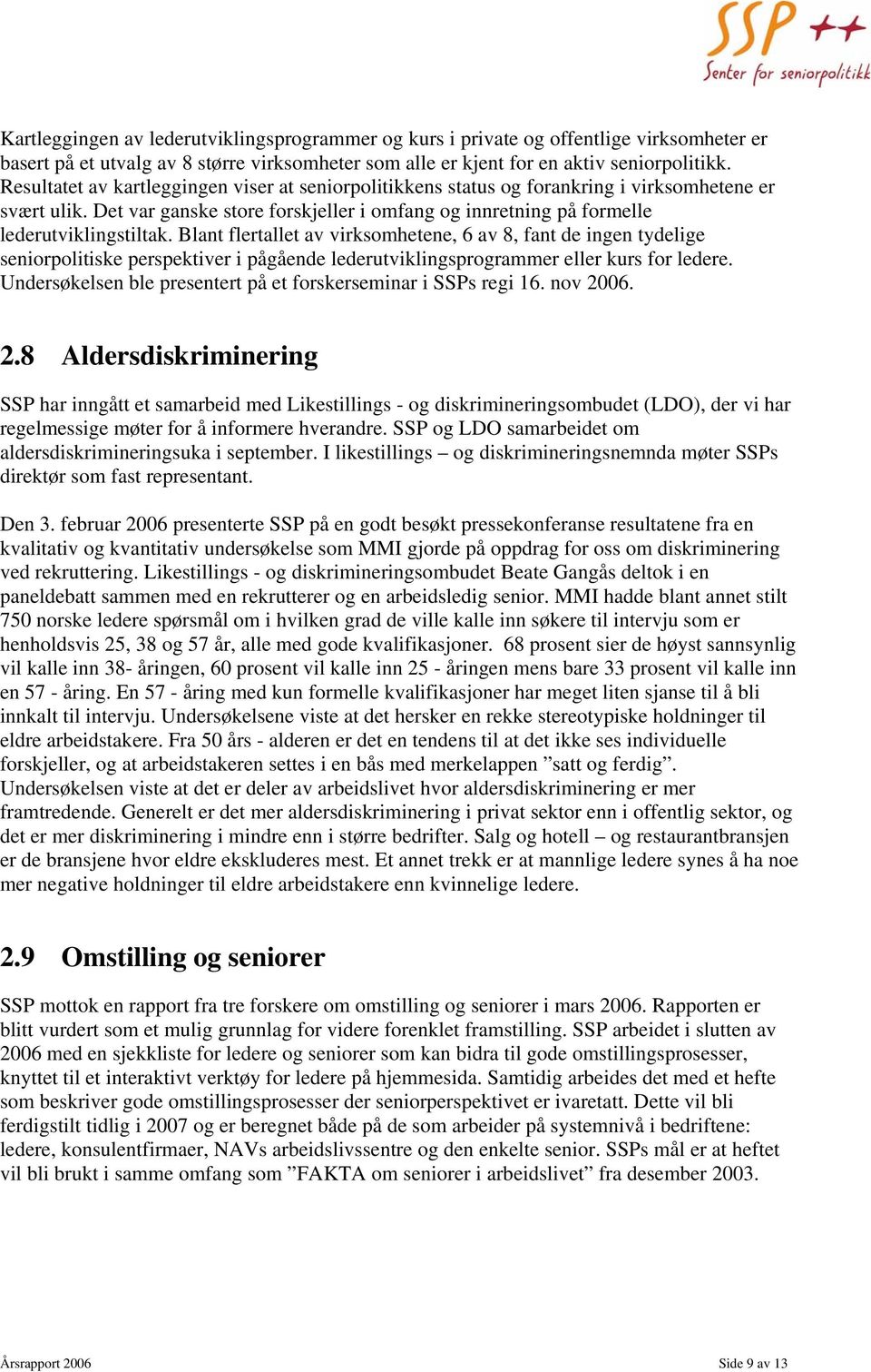 Blant flertallet av virksomhetene, 6 av 8, fant de ingen tydelige seniorpolitiske perspektiver i pågående lederutviklingsprogrammer eller kurs for ledere.