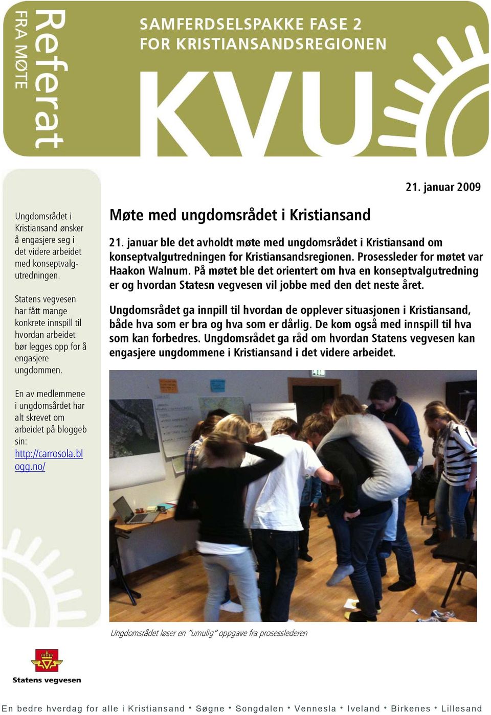 januar ble det avholdt møte med ungdomsrådet i Kristiansand om konseptvalgutredningen for Kristiansandsregionen. Prosessleder for møtet var Haakon Walnum.