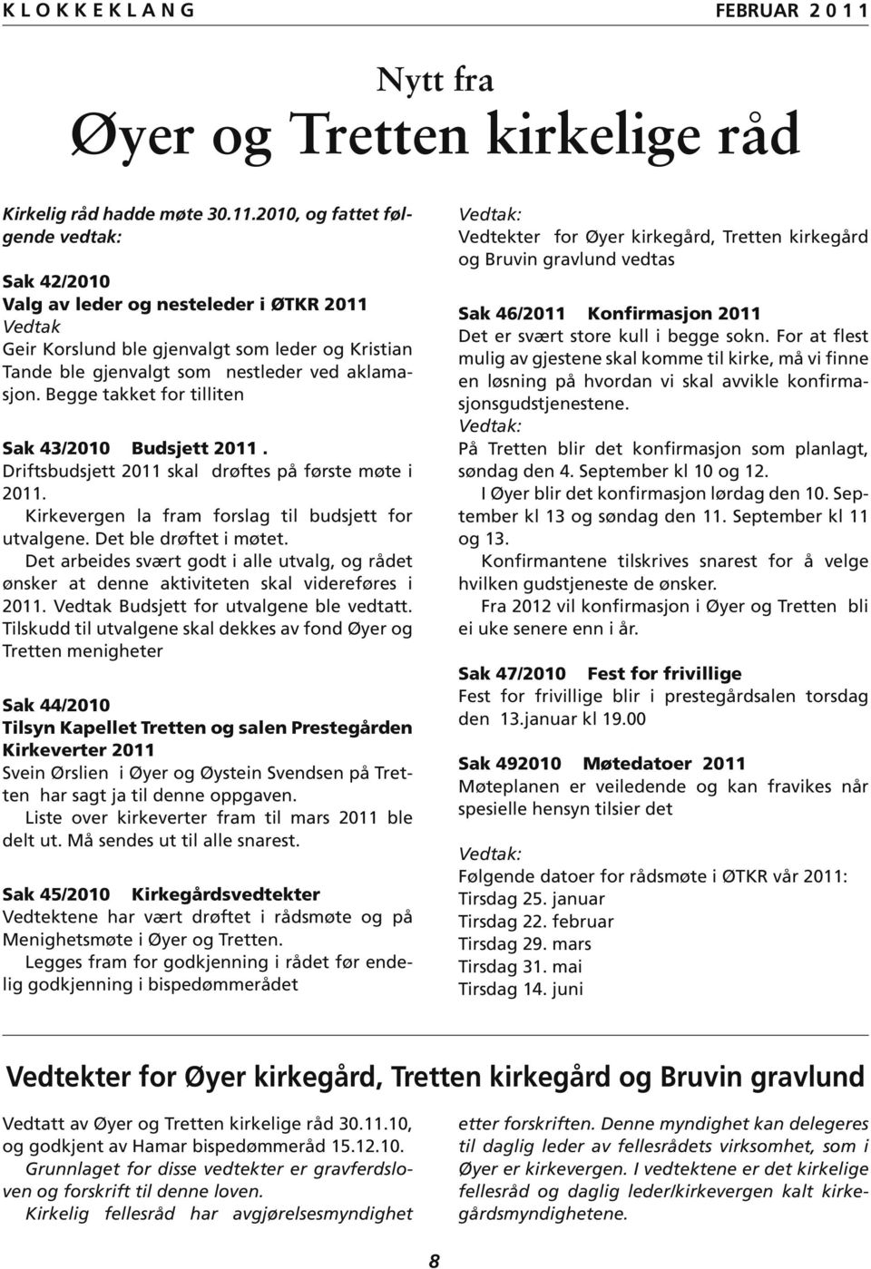 Begge takket for tilliten Sak 43/2010 Budsjett 2011. Driftsbudsjett 2011 skal drøftes på første møte i 2011. Kirkevergen la fram forslag til budsjett for utvalgene. Det ble drøftet i møtet.