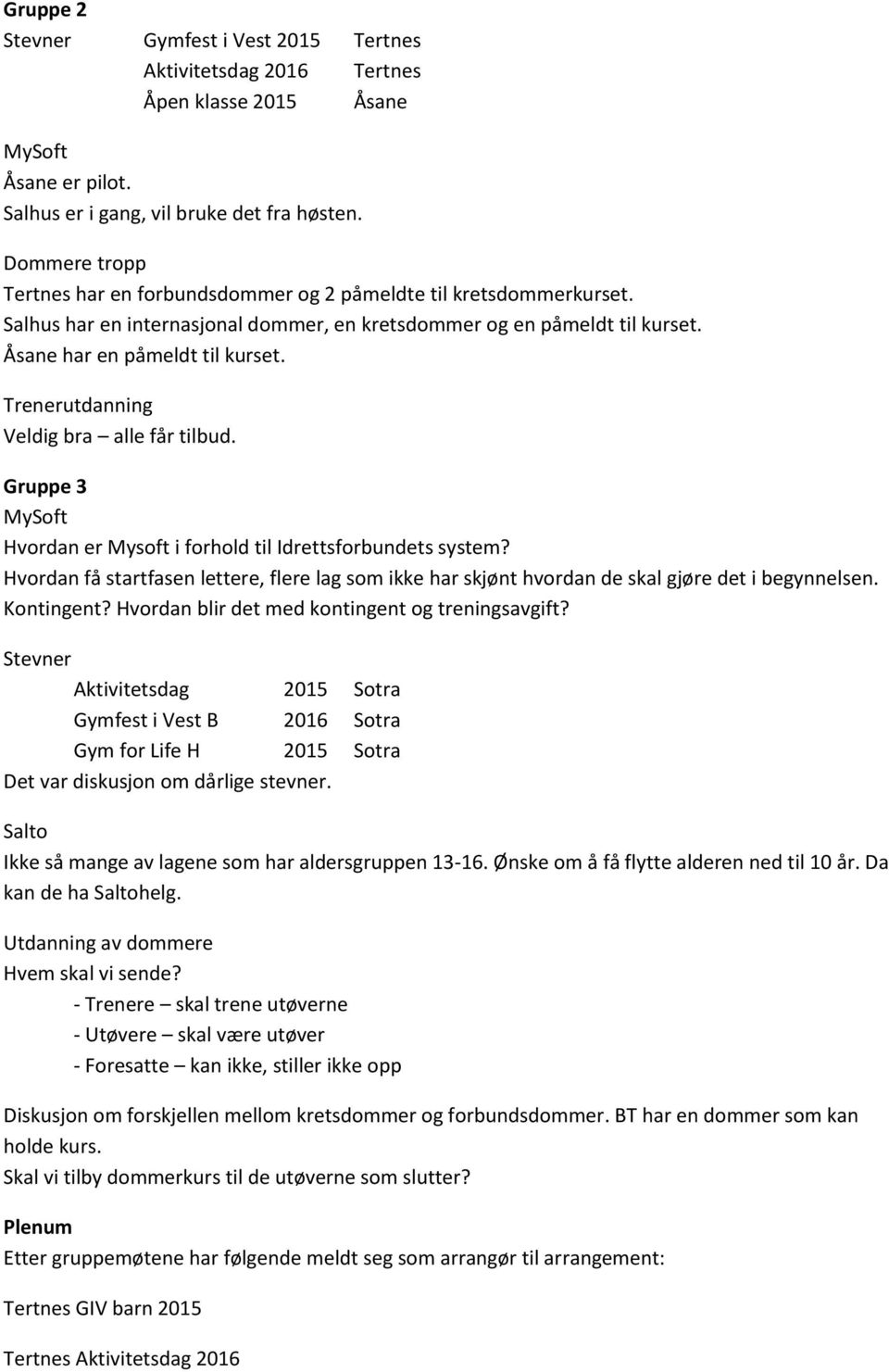 Trenerutdanning Veldig bra alle får tilbud. Gruppe 3 MySoft Hvordan er Mysoft i forhold til Idrettsforbundets system?