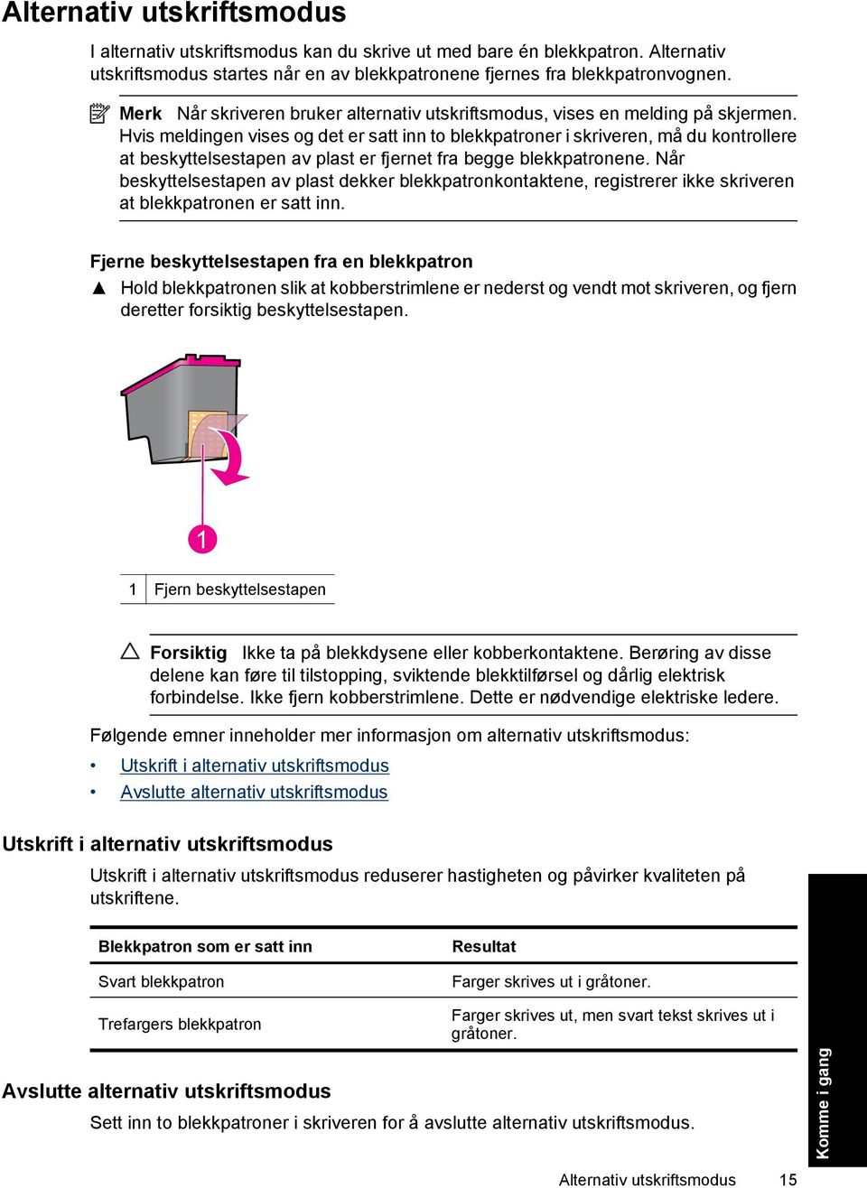 Hvis meldingen vises og det er satt inn to blekkpatroner i skriveren, må du kontrollere at beskyttelsestapen av plast er fjernet fra begge blekkpatronene.