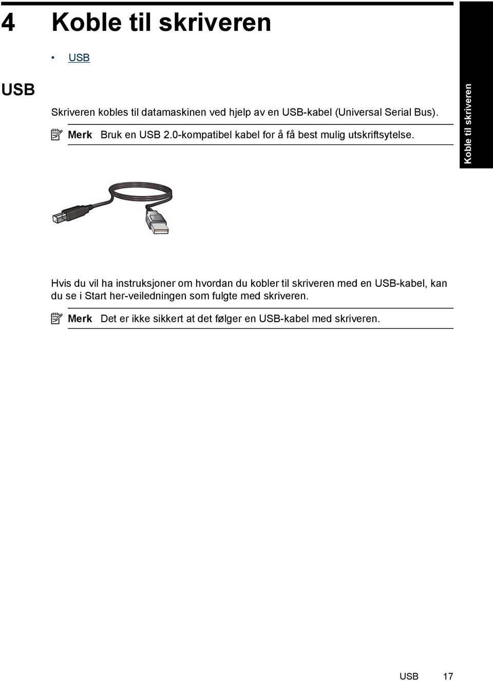 Koble til skriveren Hvis du vil ha instruksjoner om hvordan du kobler til skriveren med en USB-kabel, kan