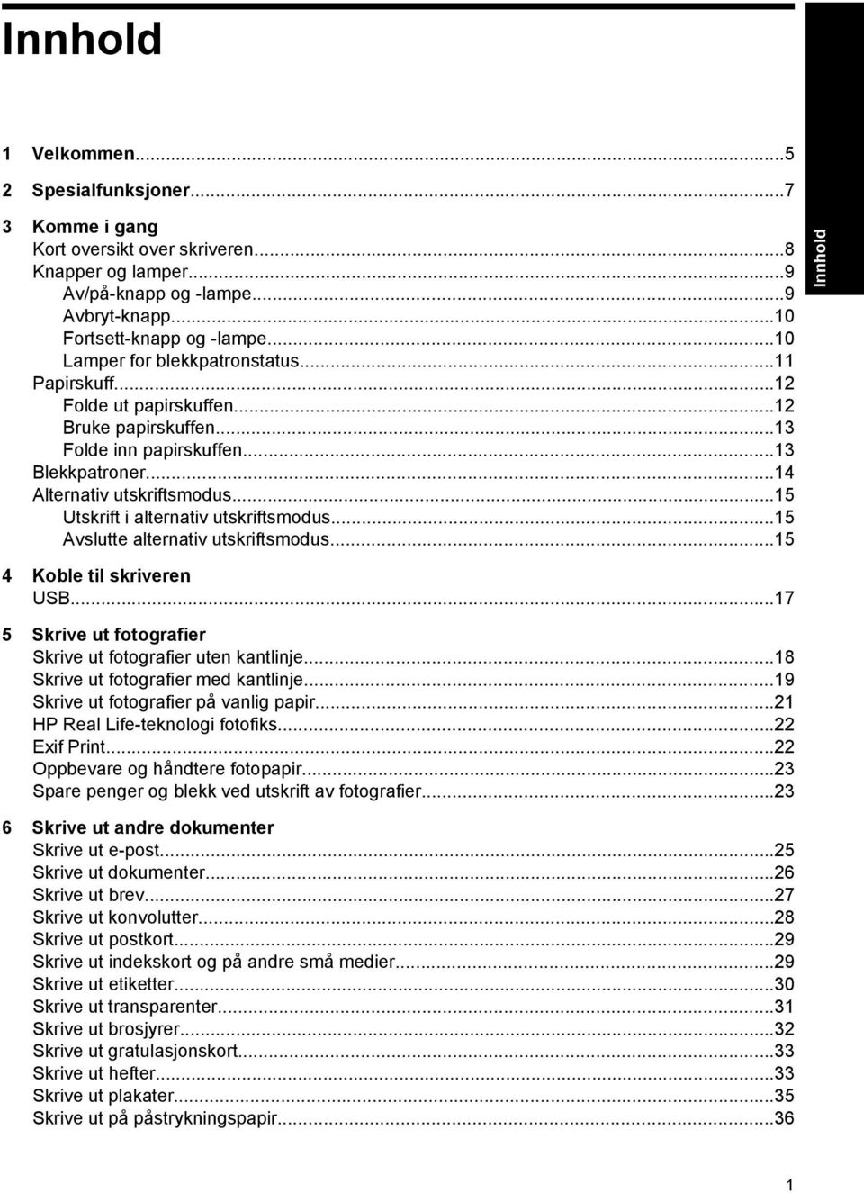 ..15 Utskrift i alternativ utskriftsmodus...15 Avslutte alternativ utskriftsmodus...15 4 Koble til skriveren USB...17 5 Skrive ut fotografier Skrive ut fotografier uten kantlinje.