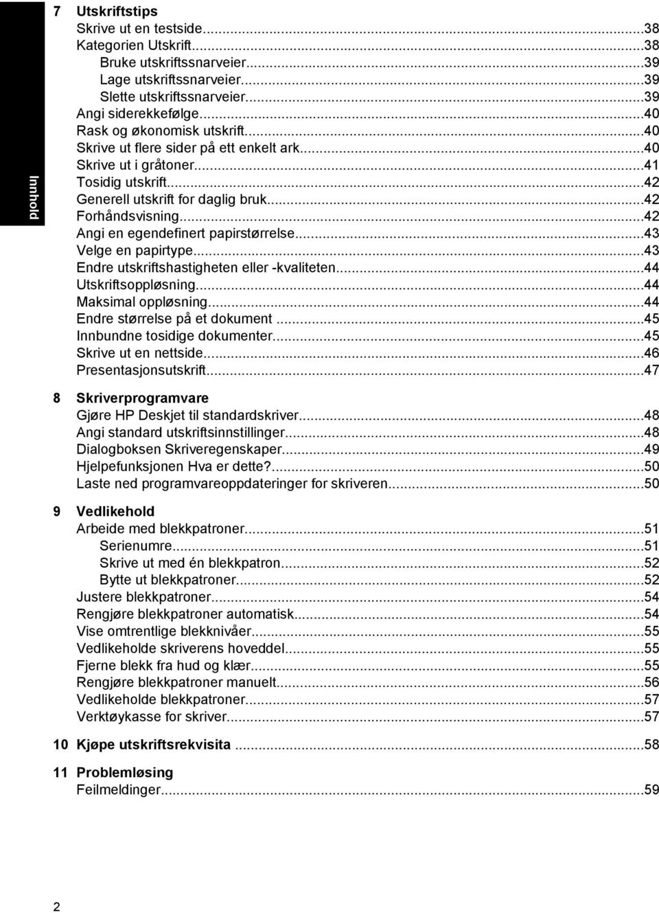 ..42 Angi en egendefinert papirstørrelse...43 Velge en papirtype...43 Endre utskriftshastigheten eller -kvaliteten...44 Utskriftsoppløsning...44 Maksimal oppløsning...44 Endre størrelse på et dokument.