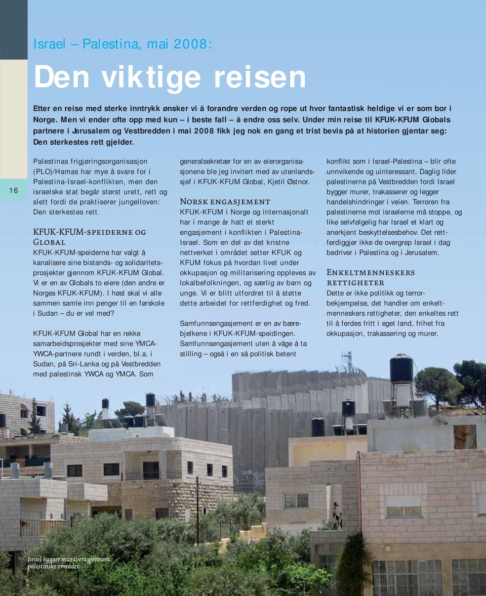 Under min reise til KFUK-KFUM Globals partnere i Jerusalem og Vestbredden i mai 2008 fikk jeg nok en gang et trist bevis på at historien gjentar seg: Den sterkestes rett gjelder.