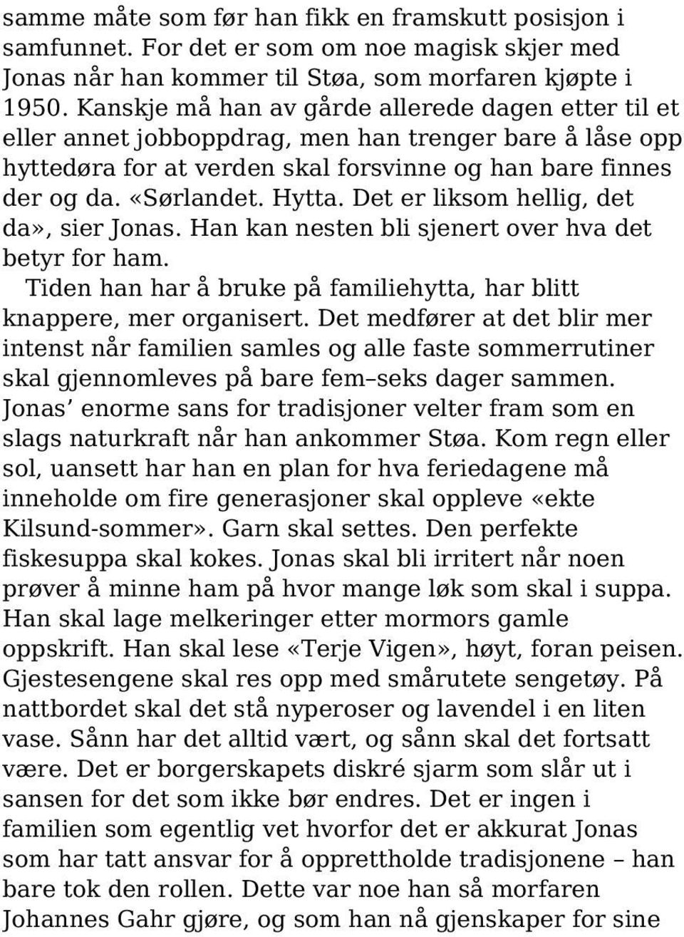 Det er liksom hellig, det da», sier Jonas. Han kan nesten bli sjenert over hva det betyr for ham. Tiden han har å bruke på familiehytta, har blitt knappere, mer organisert.