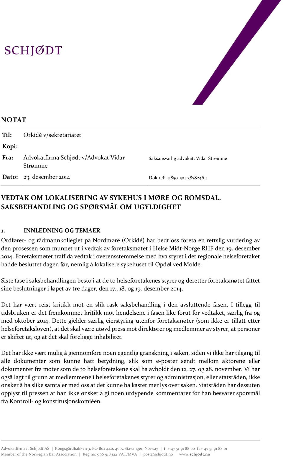 INNLEDNING OG TEMAER Ordfører- og rådmannkollegiet på Nordmøre (Orkidé) har bedt oss foreta en rettslig vurdering av den prosessen som munnet ut i vedtak av foretaksmøtet i Helse Midt-Norge RHF den