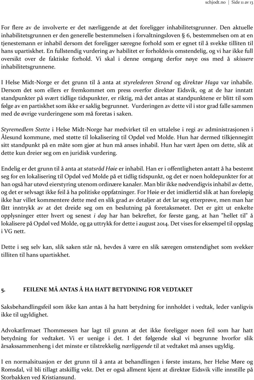 tilliten til hans upartiskhet. En fullstendig vurdering av habilitet er forholdsvis omstendelig, og vi har ikke full oversikt over de faktiske forhold.