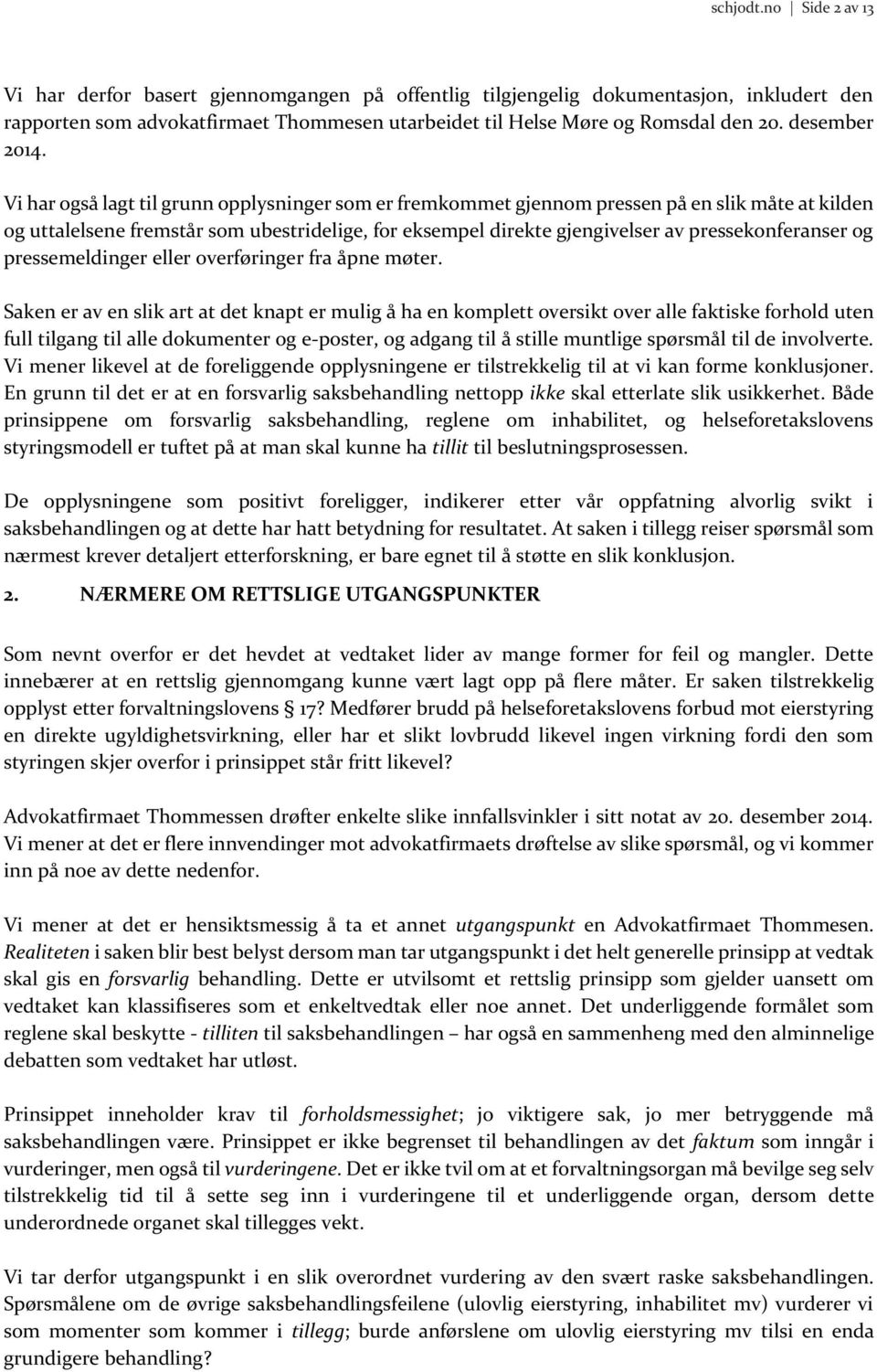 Vi har også lagt til grunn opplysninger som er fremkommet gjennom pressen på en slik måte at kilden og uttalelsene fremstår som ubestridelige, for eksempel direkte gjengivelser av pressekonferanser